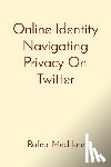 Mechlore, Rafeal - Online Identity Navigating Privacy On Twitter