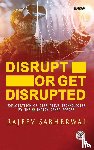 Sabherwal, Rajeev - Disrupt or Get Disrupted