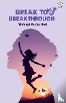 Kurup, Shreeja Anil - BREAK TO BREAKTHROUGH