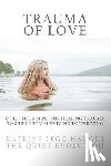 Hauger, Katrine Legg - Trauma of Love: Quiet Your Mind For Healing Trauma To Shift From Surviving To Thriving