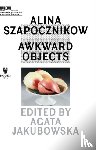 Jakubowska, Agata - Alina Szapocznikow – Awkward Objects