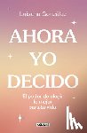 González, Luisana - Ahora Yo Decido. El Poder de Elegir Lo Mejor Para Tu Vida / Now I Decide: The Power to Choose What's Best for Your Life