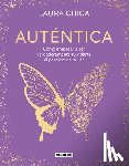 Chica, Laura - Auténtica: Cómo Empezar a Ser Verdaderamente Tú Y Darte El Permiso de Brillar / Authentic