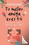 Blanco, Cris - Tu Mejor Amiga Eres Tú (Your Best Friend Is You - Spanish Edition): Cómo Aprendí a Aceptarme, Quererme Y Dejar de Sufrir (How I Learned to Accept Myse