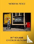Perez, Victor M. - Victor M. Perez: In the Name of Color and Light