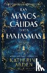 Arden, Katherine - Manos Cálidas de Los Fantasmas, Las