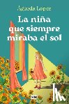 López Benavides, Agueda - La Niña Que Siempre Miraba El Sol / The Girl Who Always Looked at the Sun