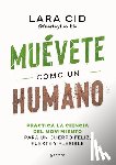 Cid, Lara - Muévete Como Un Humano. Practica La Ciencia del Movimiento Para Un Cuerpo Feliz, Fuerte Y Flexible / Move Like a Human