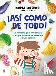 Moreno, Nuria - ¡Así Como de Todo! Un Recetario Para Cocinar Con Tu Peque Y Animarle a Descubrir Nuevos Alimentos / I Eat Everything Just Like That!
