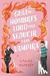 Hawley, Sarah - Guía de Hombres Lobo Para Seducir a Una Vampira