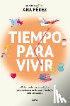 Pérez, Ana - Tiempo Para Vivir: 100 Herramientas Psicológicas Para Optimizar Tu Tiempo de Trabajo, Ocio Y Descanso / Time to Live