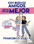 Villar, Francisco - Con Buenos Amigos Siento Y Pienso Mejor. La Amistad Es Un Tesoro, Pero Hay Que Cuidarla / With Good Friends, I Feel and Think Better