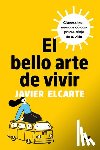Elcarte, Javier - El Bello Arte de Vivir. Claves de Un Neuropsicólogo Para El Viaje de Tu Vida / The Beautiful Art of Living