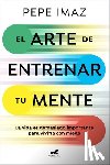 Imaz, Pepe - El Arte de Entrenar Tu Mente / The Art of Training Your Mind