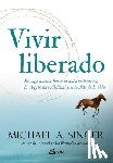 Singer, Michael A. - Vivir Liberado: El Viaje Interior Hacia La Autorrealización, La Alegría Incondicional Y El Sentido de la Vida