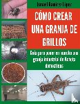 Ramírez, Ismael - Cómo crear una granja de grillos