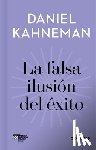 Kahneman, Daniel - La Falsa Ilusión del Éxito / Delusion of Success: How Optimism Suffocates Executive Decisions