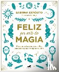Exposito, Sabrina - Feliz Por Arte de Magia: Rituales Naturales Y Sencillos Para Mejorar Tu Vida / Magically Happy: Simple, Natural Rituals to Improve Your Life