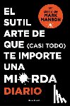 Manson, Mark - El Sutil Arte de Que (Casi Todo) Te Importe Una Mierda. Diario / The Subtle Art of Not Giving a F*ck