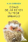 Cardalda, Alba - Cardalda, A: Cómo Dejar de Ser Tu Peor Enemigo / How to Stop