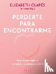 Clapés, Elizabeth - Perderte Para Encontrarme: Supera Una Ruptura Y Vuelve a Enamorarte de Ti / Lose You to Find Me