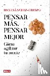 Sánchez-Crespo, Dani - Pensar Más, Pensar Mejor: Cómo Agilizar Tu Mente / Think More, Think Better: How to Agilize Your Mind