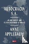 Applebaum, Anne - Autocracia S.A.: Los Dictadores Que Quieren Gobernar El Mundo / Autocracy, Inc.: The Dictators Who Want to Run the World