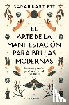 Bartlett, Sarah - El Arte de la Manifestación Para Brujas Modernas: Hechizos Y Rituales Para Hacer Realidad Tus Sueños/ The Modern Witch's Book of Manifestation