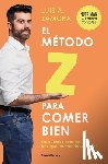Zamora, Luis A. - El Método Z Para Comer Bien: No Cuentes Calorías: Haz Que Las Calorías Cuenten / The Z Method for Eating Well
