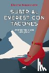 Navarrete, Electa - Subir Al Everest Con Tacones: Avanza Hacia Una Vida Plena / Climbing Mt. Everest in High Heels