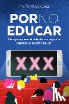 Rodríguez, María - Por No Educar. Una Guía Para Abordar La Pornografía Desde La Educación Sexual / Porno and Sexual Education