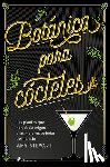 Stewart, Amy - Botánica Para Cócteles. Las Plantas Que Han Dado Origen a Las Mejores Bebidas del Mundo / The Drunken Botanist