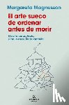 Magnusson, Margareta - El Arte Sueco de Ordenar Antes de Morir / The Gentle Art of Swedish Death Cleaning: How to Free Yourself and Your Family from a Lifetime of Clutter