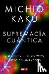 Kaku, Michio - Supremacía Cuántica: La Revolución Tecnológica Que Lo Cambiará Todo / Quantum Supremacy: How the Quantum Co Mputer Revolution Will Change Everything