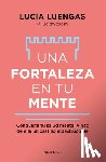 Luengas, Lucía - Una Fortaleza En Tu Mente: Conquista Tu Salud Mental Y Haz de Ella Un Castillo Indestructible / Your Mind as Strong as a Fortress