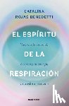 Rojas Benedetti, Catalina - El Espíritu de la Respiración: Vuelve a Lo Esencial, Despierta Tu Energía Y Transforma Tu Vida / The Spirit of Breathing