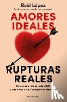 López, Raúl - Amores Ideales Rupturas Reales / Ideal Loves, Real Breakups