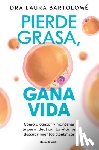 Bartolomé, Laura - Pierde Grasa, Gana Vida: Cómo Alcanzar Y Mantener Tu Peso Ideal Con Los Últimos Descubrimientos Científicos / Lose Fat, Gain Life