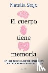 Seijo, Natalia - El Cuerpo Tiene Memoria. Entiende Cómo Tu Cuerpo Se Expresa Por Ti Y Aprende a Sanar La Huella del Trauma / The Body Remembers: Understand How Your Bo