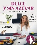 García-Orea, Marta - Dulce Y Sin Azúcar: 80 Propuestas Fáciles, Saludables Y Deliciosas / Sweet and Sugarless. 80 Easy, Healthy, and Delicious Option S. Sugar Free, Gluten