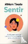 Tirado, Míriam - Sentir: Un Viaje Para Aprender a Acompañar Tus Emociones Y Las de Los Demás / Feeling. a Journey to Learn to How to Accompany Your Emotions