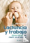 Padró, Alba - Lactancia Y Trabajo: Cómo Volver Sin Morir En El Intento / Breastfeeding and Work