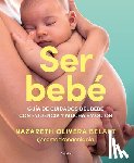 Olivera Belart, Nazareth - Ser Bebé Guía de Cuidados del Bebé Con Evidencia Y Mucha Emoción / Being a Baby: An Evidence-Based Care Guide