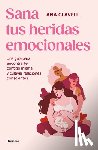 Clavel, Ana - Sana Tus Heridas Emocionales: Una Guía Para Encontrarte Contigo Misma Y Cultivar Relaciones Conscientes / Heal Your Emotional Wounds