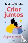 Tirado, Míriam - Criar Juntos: Cómo Tener Una Buena Relación de Pareja Criando Y Creciendo Juntos / Raising Kids Together