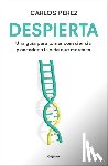 Pérez, Carlos - Despierta: Una Guía Para Tomar Consciencia Y Acceder a la Vida Que Mereces / Wake Up