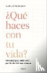 López Velasco, Clara - ¿Qué Haces Con Tu Vida?: Una Autoguía Para Crear, Por Fin, La Vida Que Deseas / What Are You Doing with Your Life?