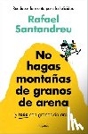 Santandreu, Rafael - No Hagas Montañas de Granos de Arena (Y Todo Son Granos de Arena) / Don't Make a Mountain Out of a Molehill (and Everything Is a Molehill)