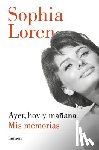 Loren, Sophia - Ayer, Hoy Y Mañana: MIS Memorias / Yesterday, Today, and Tomorrow. My Memoirs