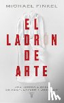 Finkel, Michael - El Ladrón de Arte: Una Historia Real de Obsesión Y Crímenes Por Amor a la Belleza / The Art Thief, a True Story of Love, Crime, and a Dangerous Obsess